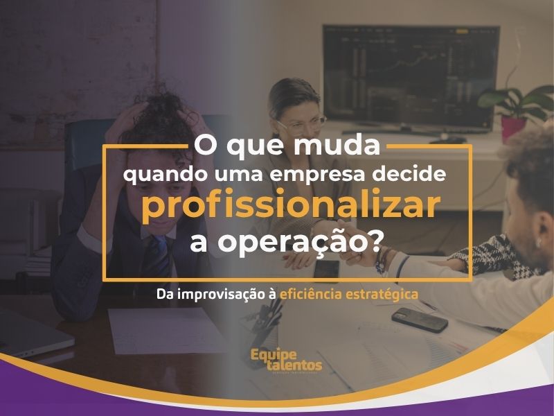 O que muda quando uma empresa decide profissionalizar a operação?